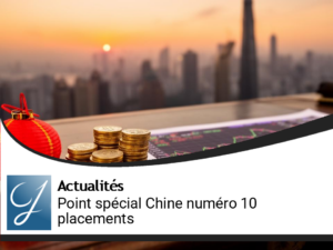 Le point spécial Chine numéro 10 pour vos placements
