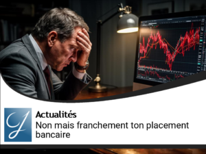 Edito : non mais franchement, tu m’as vu avec ton super placement mon bon banquier?