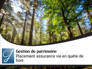 Je veux du bois dans mon placement assurance vie!