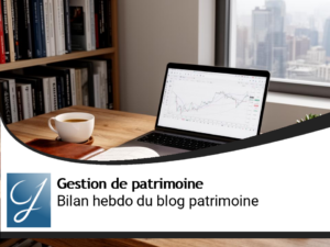 Bilan de la semaine sur le blog gestion de patrimoine