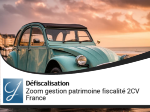 Zoom gestion de patrimoine : la fiscalité est une 2CV en France