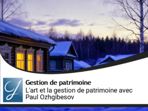 Art, gestion de patrimoine et Russie : découvrez Paul Ozhgibesov