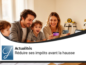 Comment réduire ses impôts avant la future hausse!