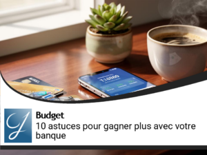 10 astuces sur comment faire pour gagner plus avec votre banque