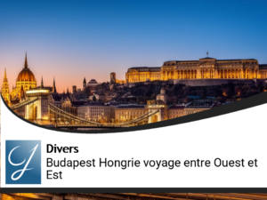 Tourisme Hongrie : Budapest de l&rsquo;occident à l&rsquo;orient