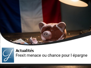 Frexit danger ou aubaine pour votre épargne?