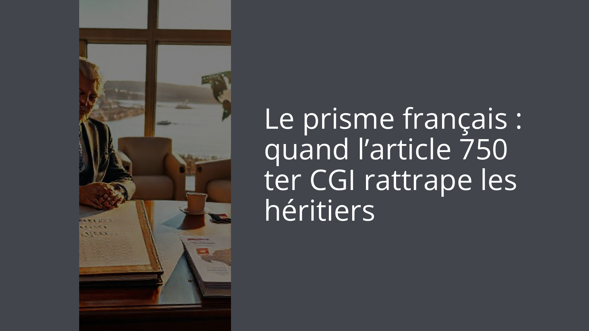 Le prisme français : quand l’article 750 ter CGI rattrape les héritiers