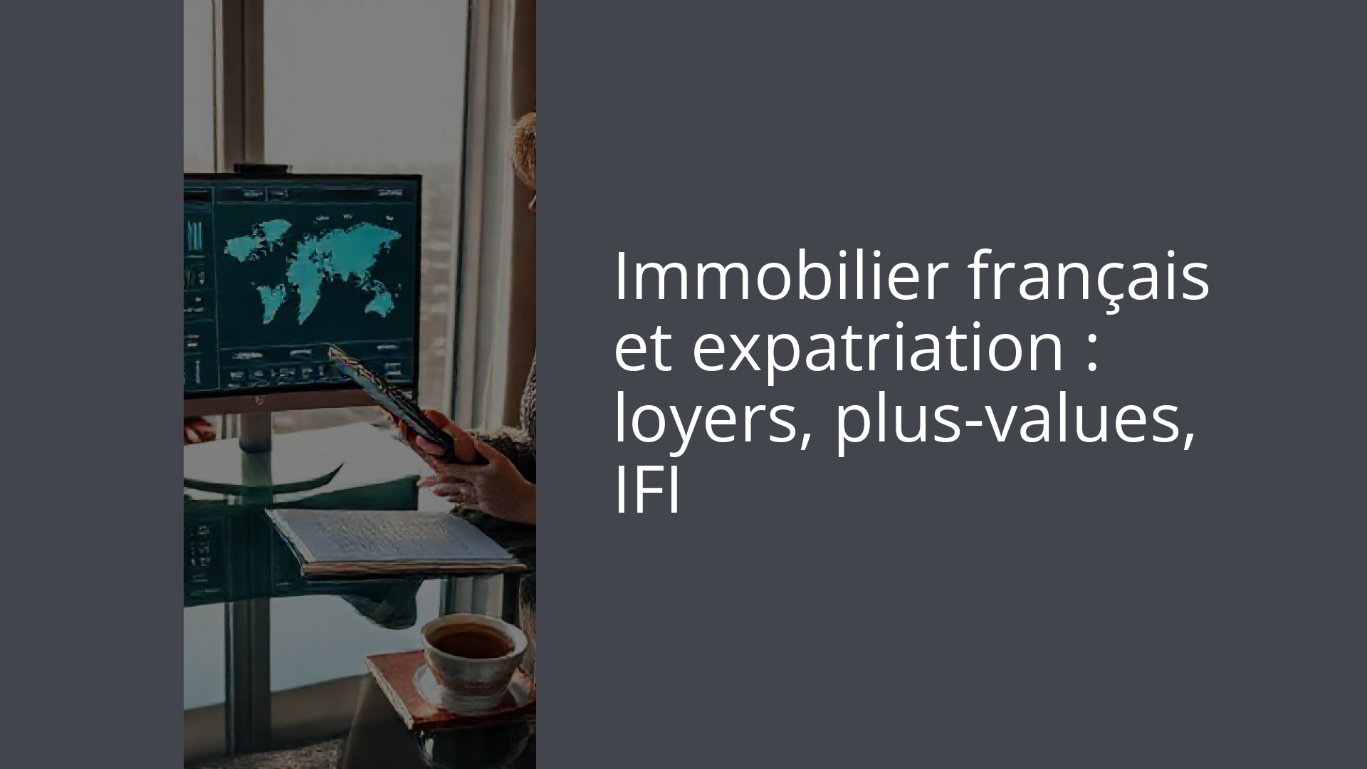 Immobilier français et expatriation : loyers, plus-values, IFI