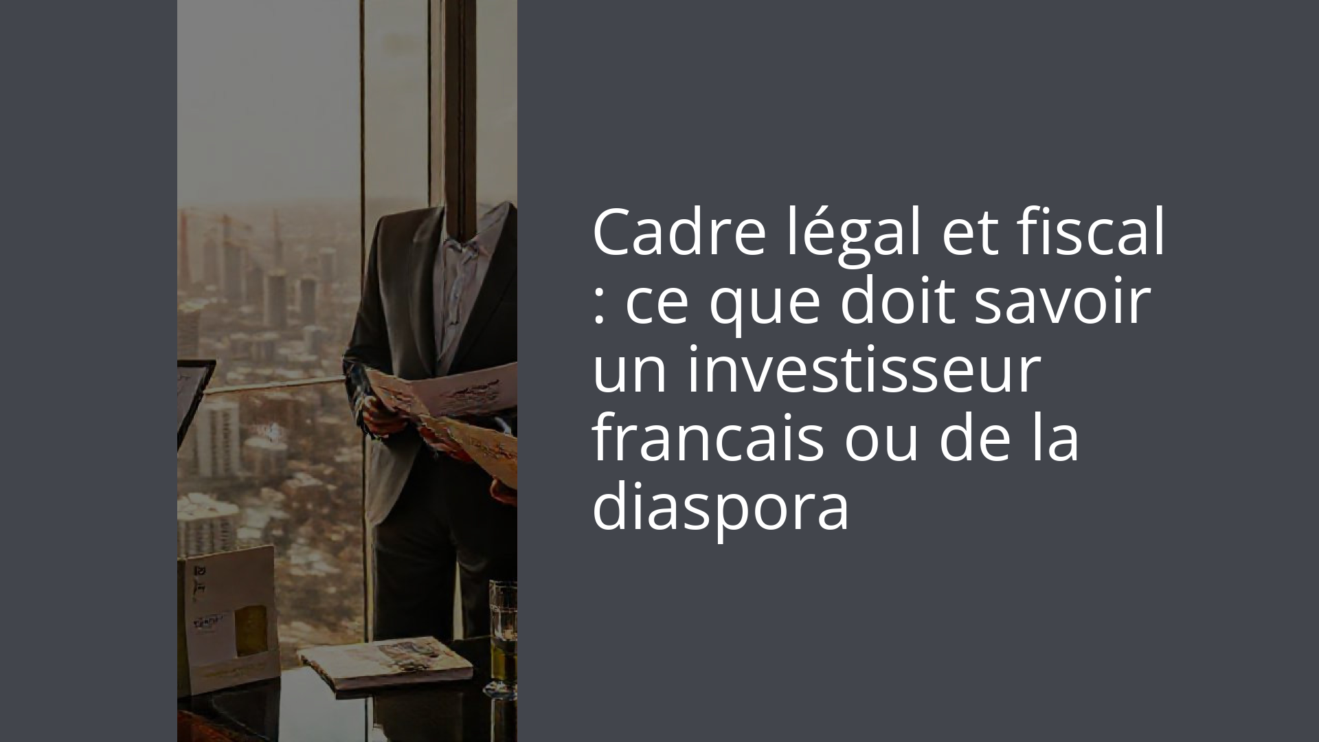 Cadre légal et fiscal : ce que doit savoir un investisseur francais ou de la diaspora
