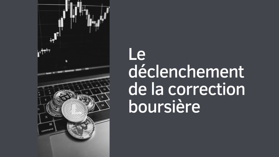 Le déclenchement de la correction boursière