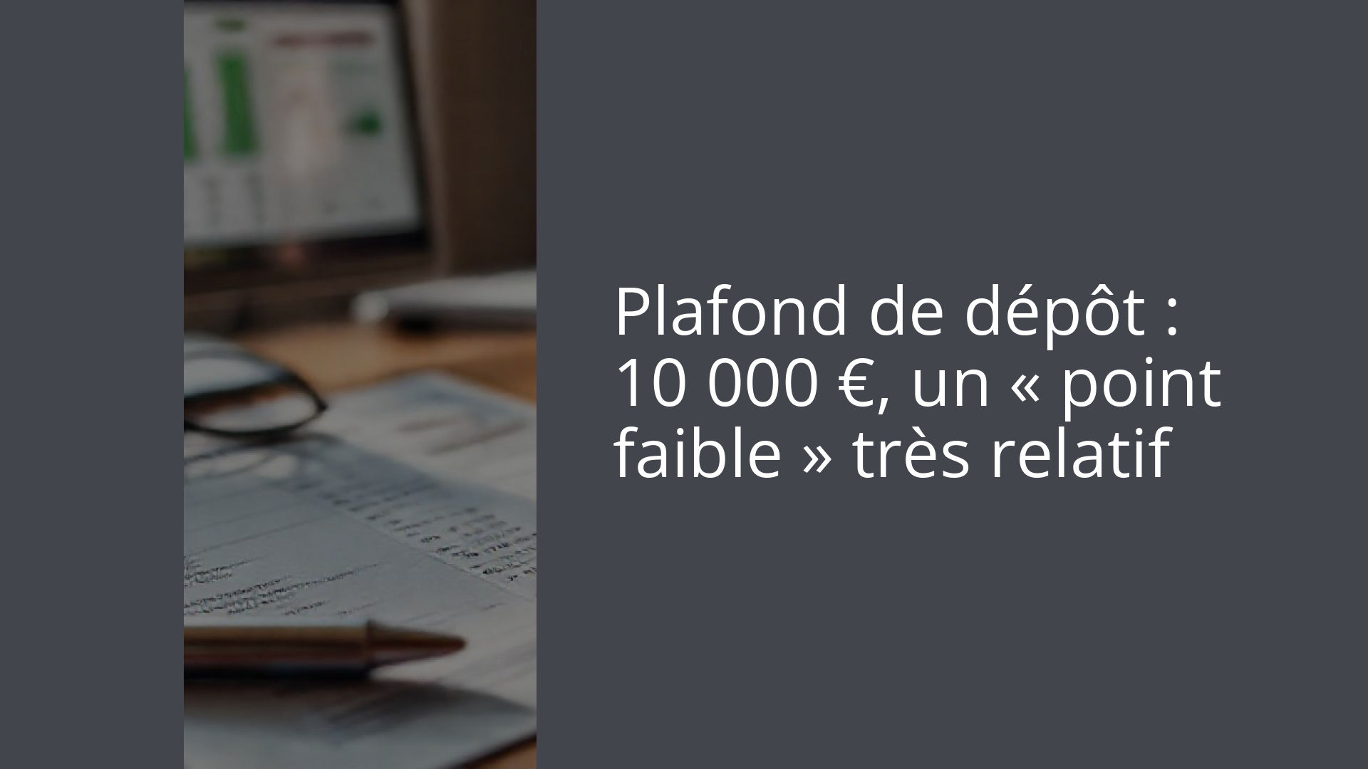 Plafond de dépôt : 10 000 €, un « point faible » très relatif