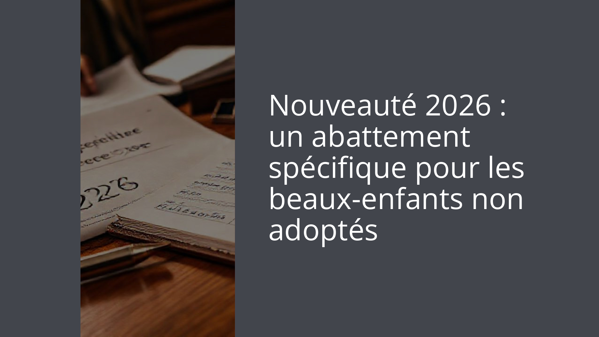 Nouveauté 2026 : un abattement spécifique pour les beaux-enfants non adoptés