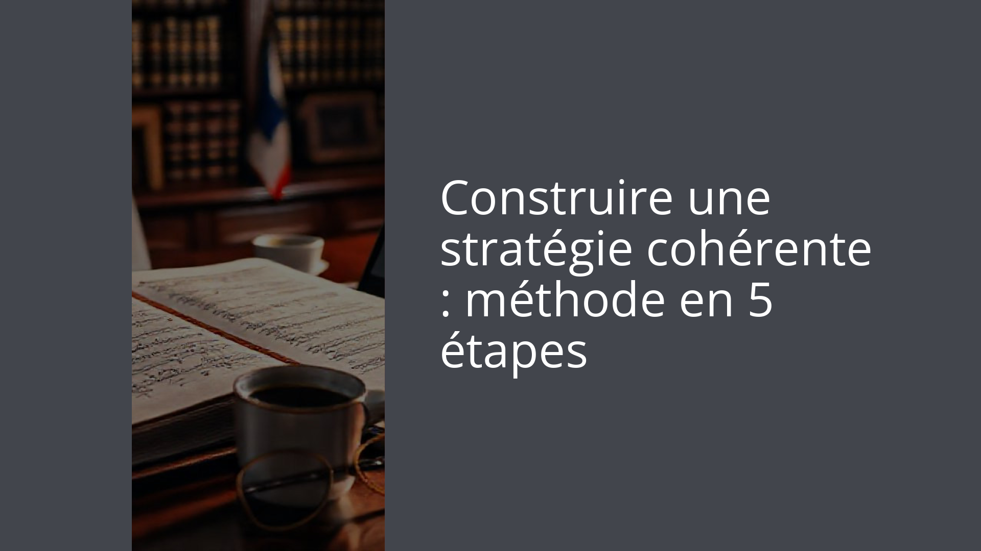 Construire une stratégie cohérente : méthode en 5 étapes