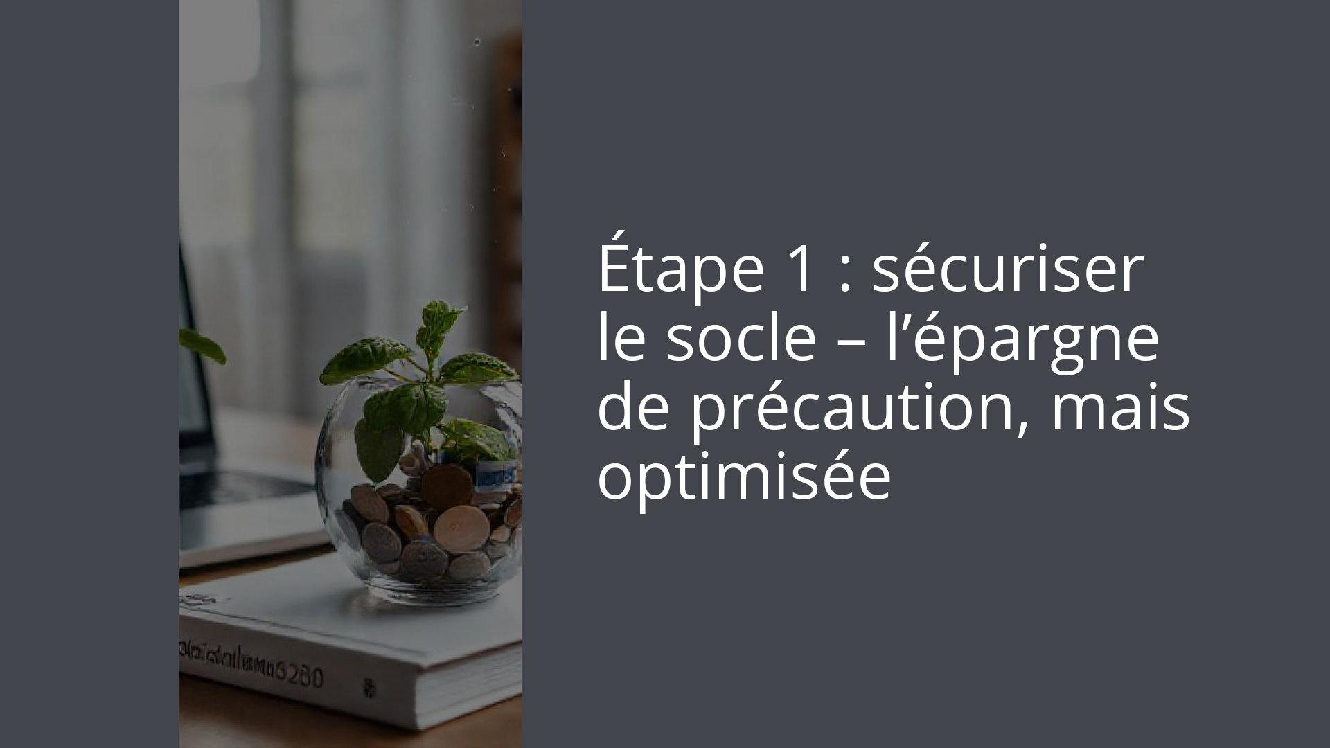 Étape 1 : sécuriser le socle – l’épargne de précaution, mais optimisée