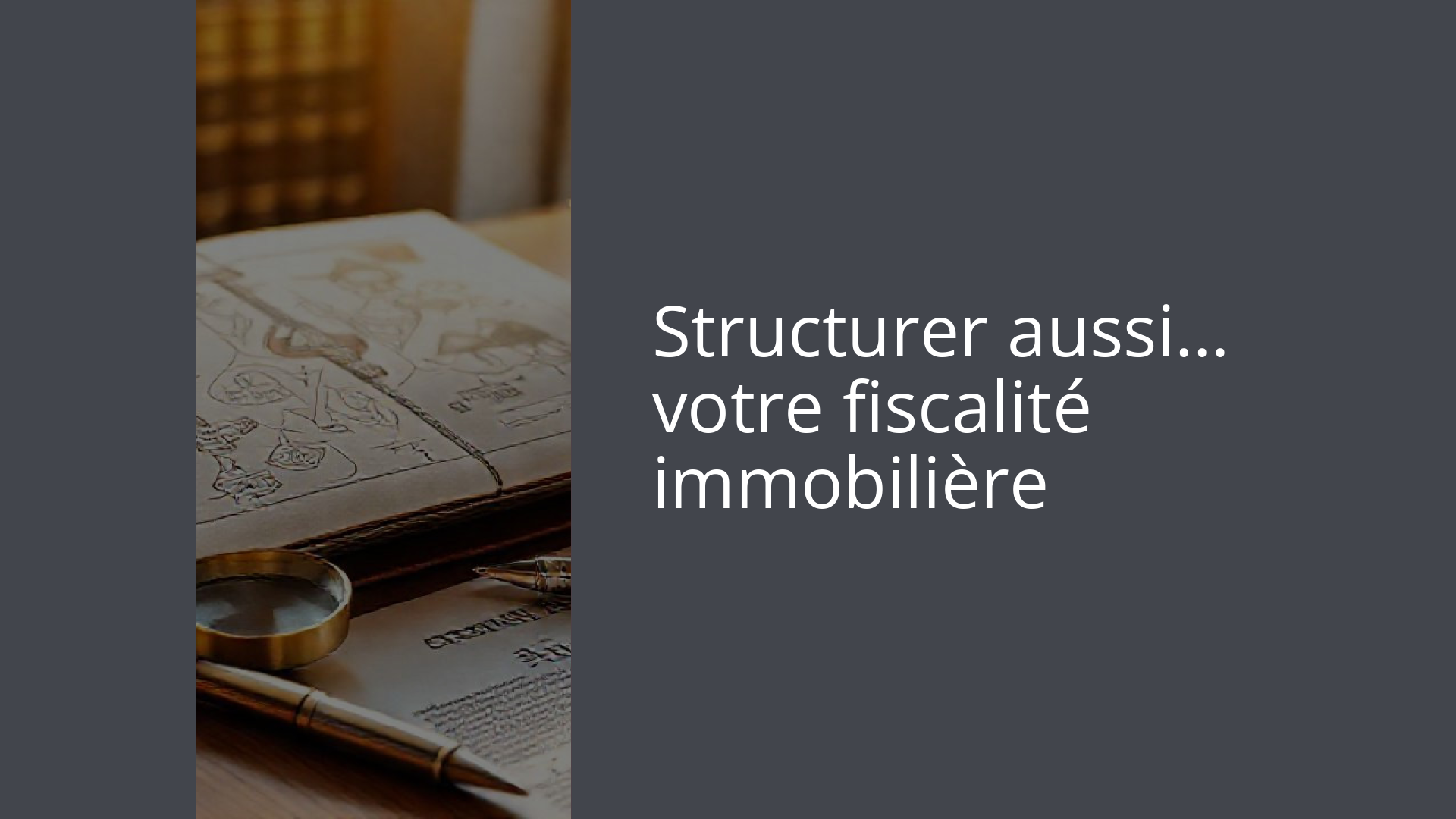 Structurer aussi… votre fiscalité immobilière