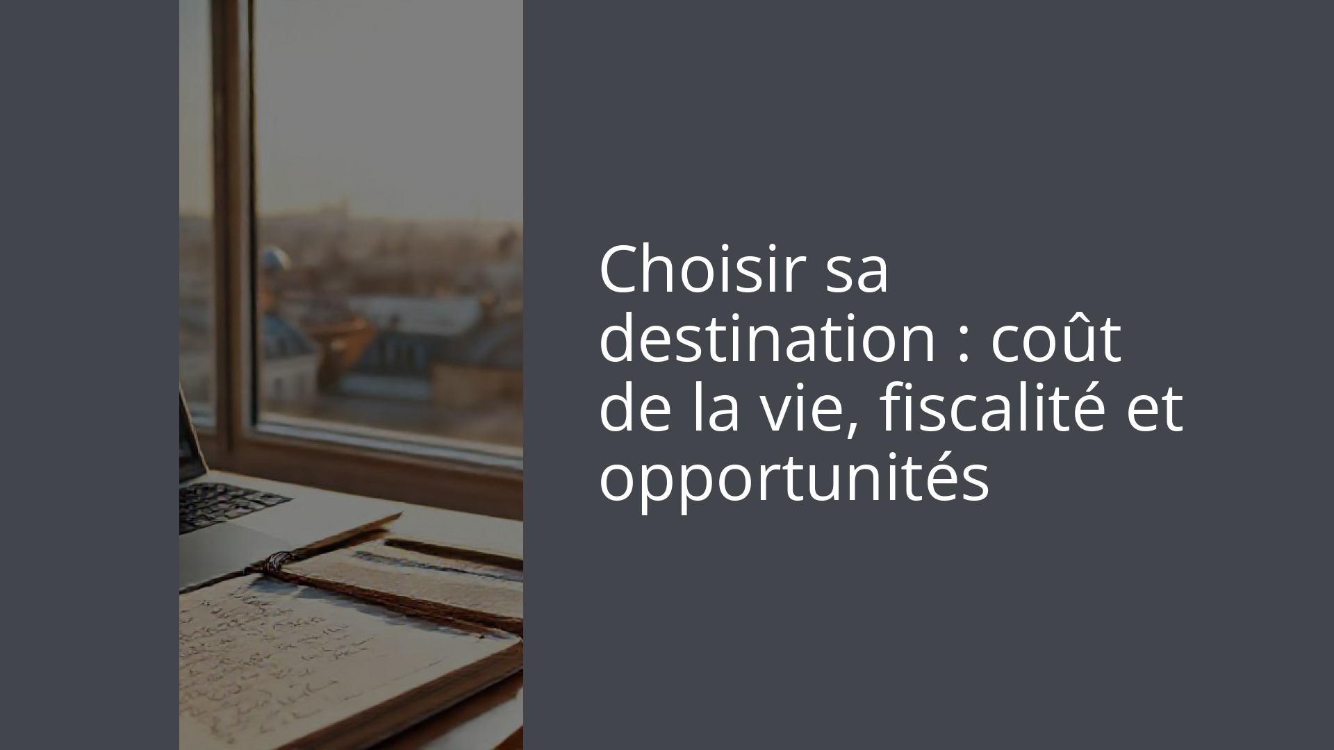 Choisir sa destination : coût de la vie, fiscalité et opportunités