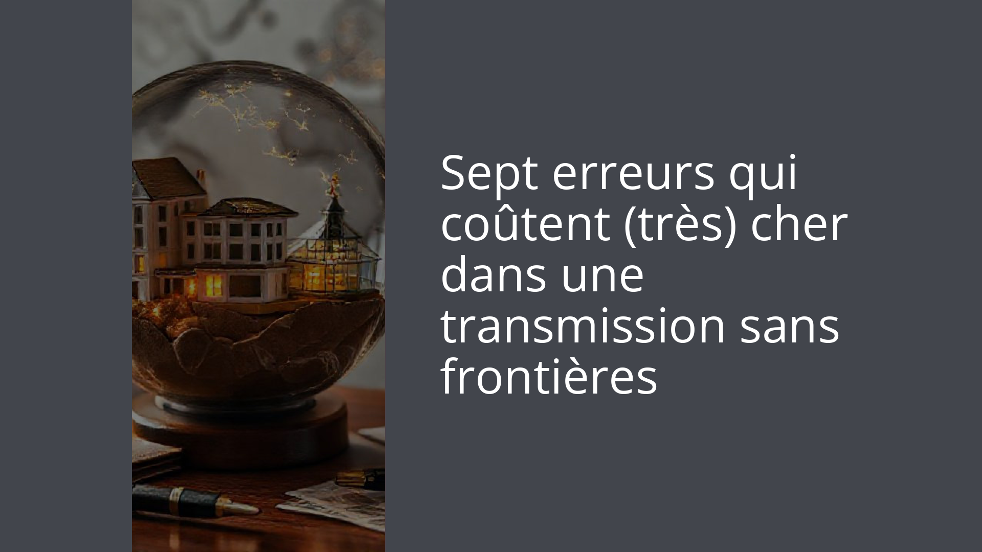 Sept erreurs qui coûtent (très) cher dans une transmission sans frontières
