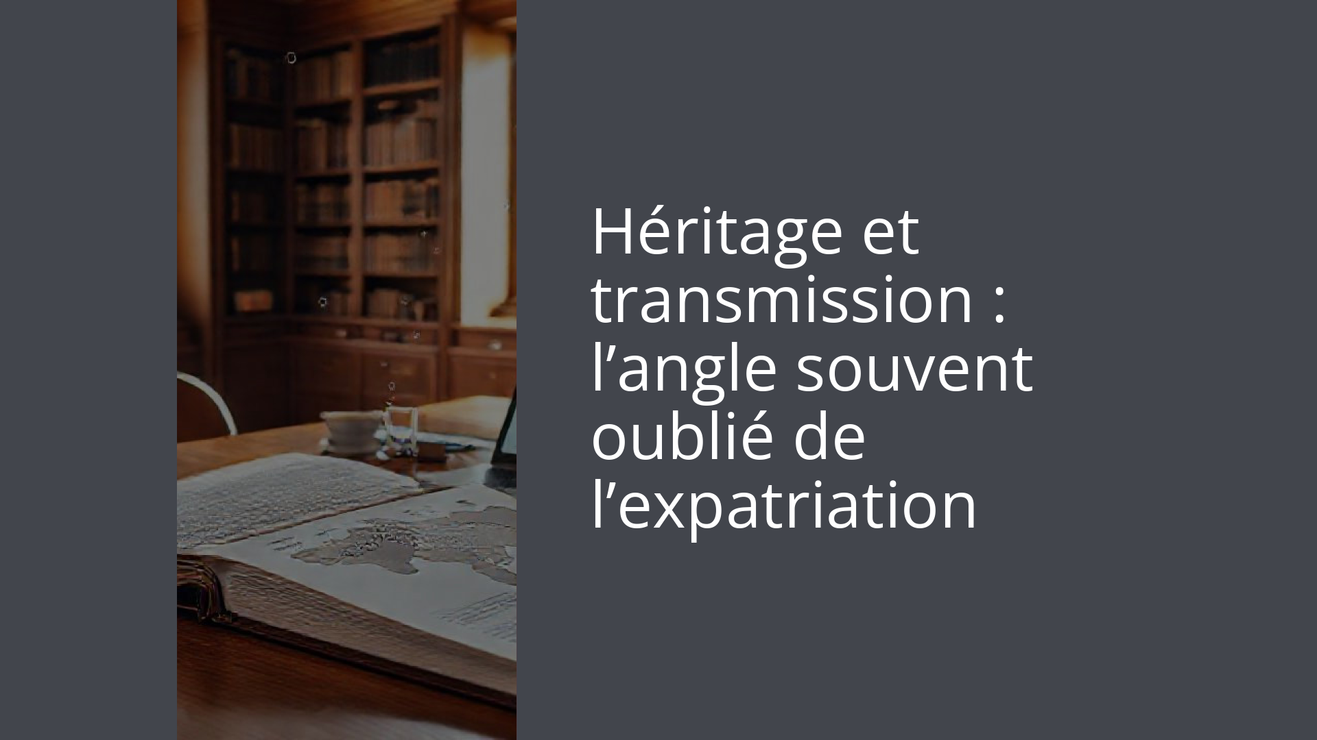 Héritage et transmission : l’angle souvent oublié de l’expatriation