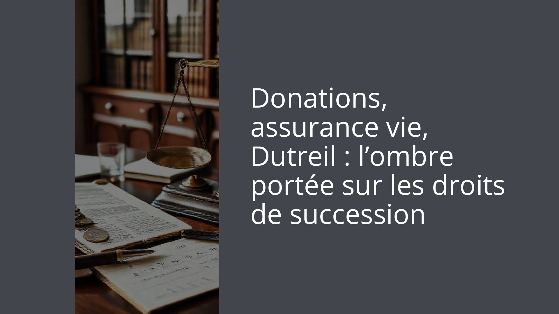 Donations, assurance vie, Dutreil : l’ombre portée sur les droits de succession