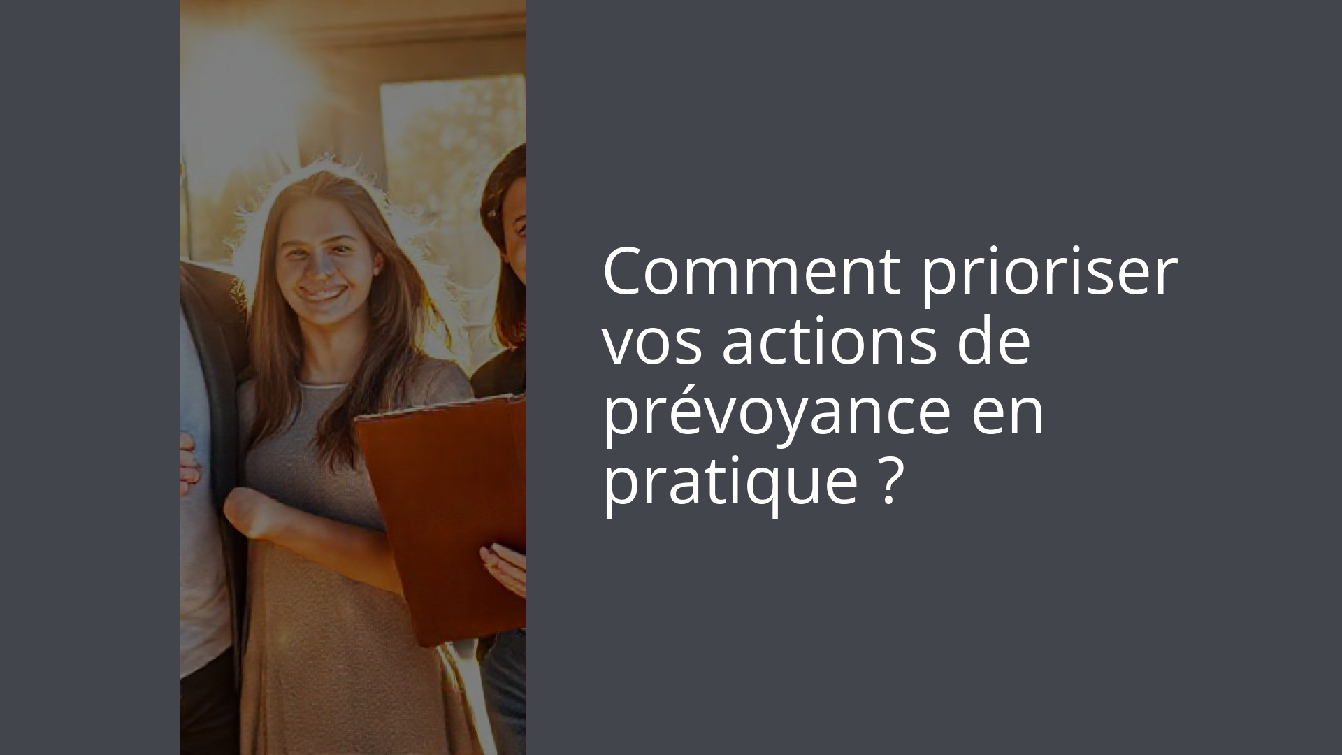 Comment prioriser vos actions de prévoyance en pratique ?