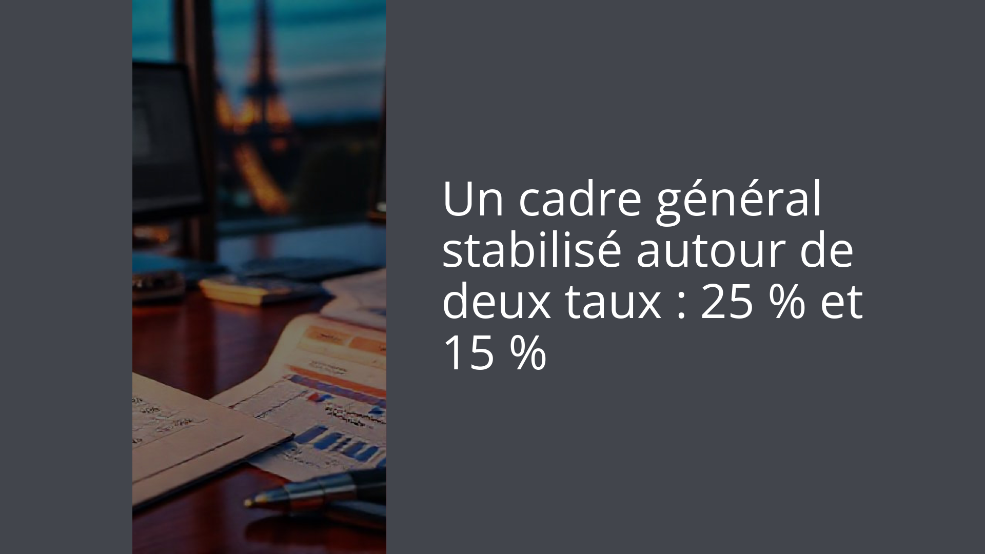 Un cadre général stabilisé autour de deux taux : 25 % et 15 %