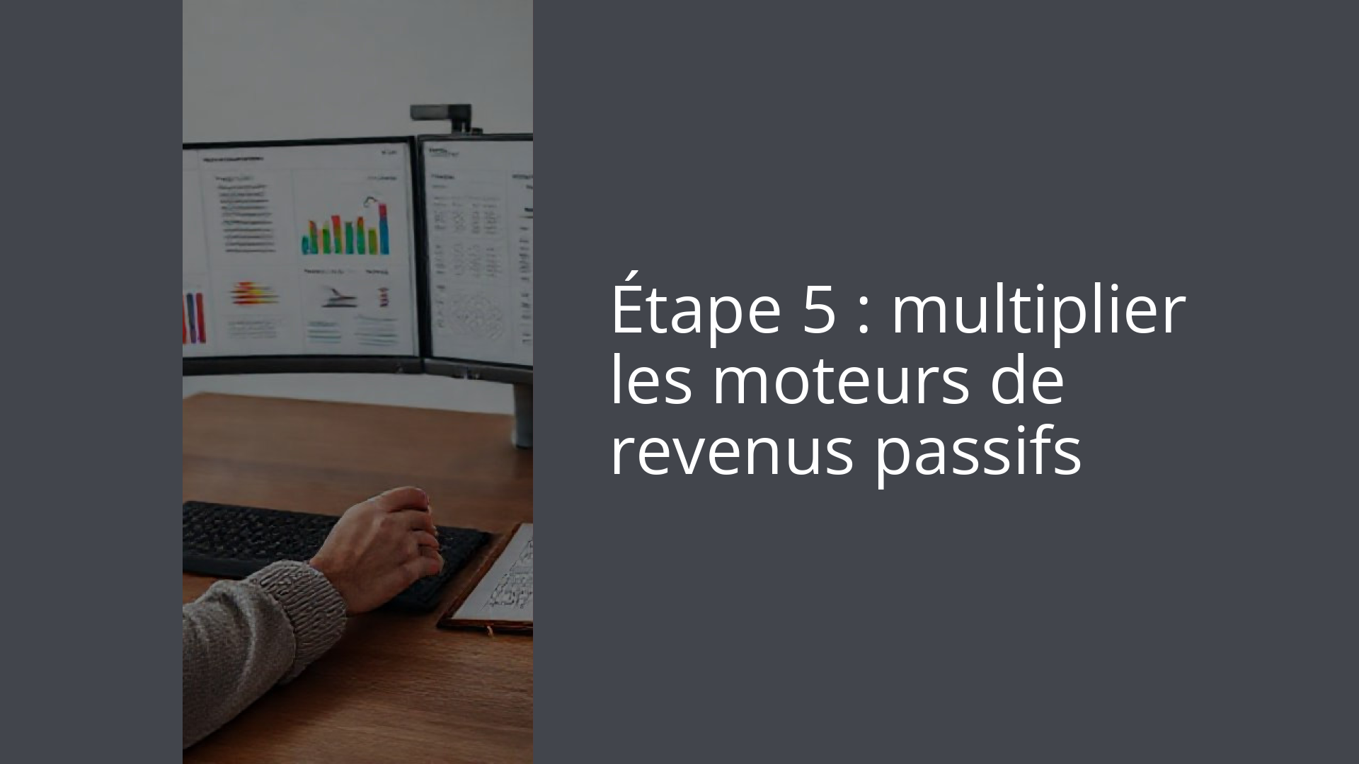 Étape 5 : multiplier les moteurs de revenus passifs