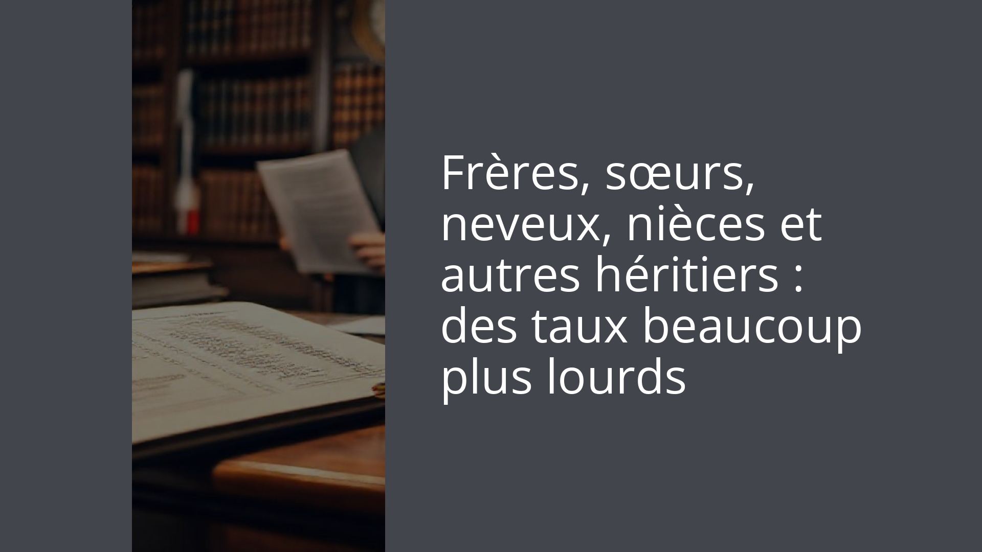 Frères, sœurs, neveux, nièces et autres héritiers : des taux beaucoup plus lourds
