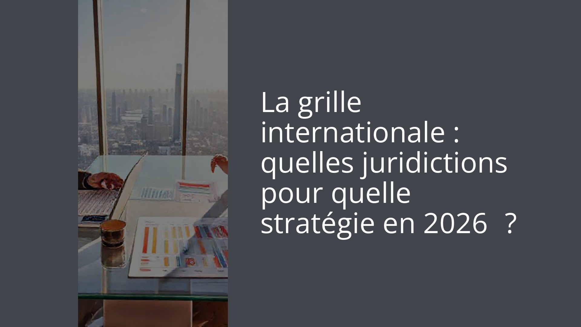 La grille internationale : quelles juridictions pour quelle stratégie en 2026 ?