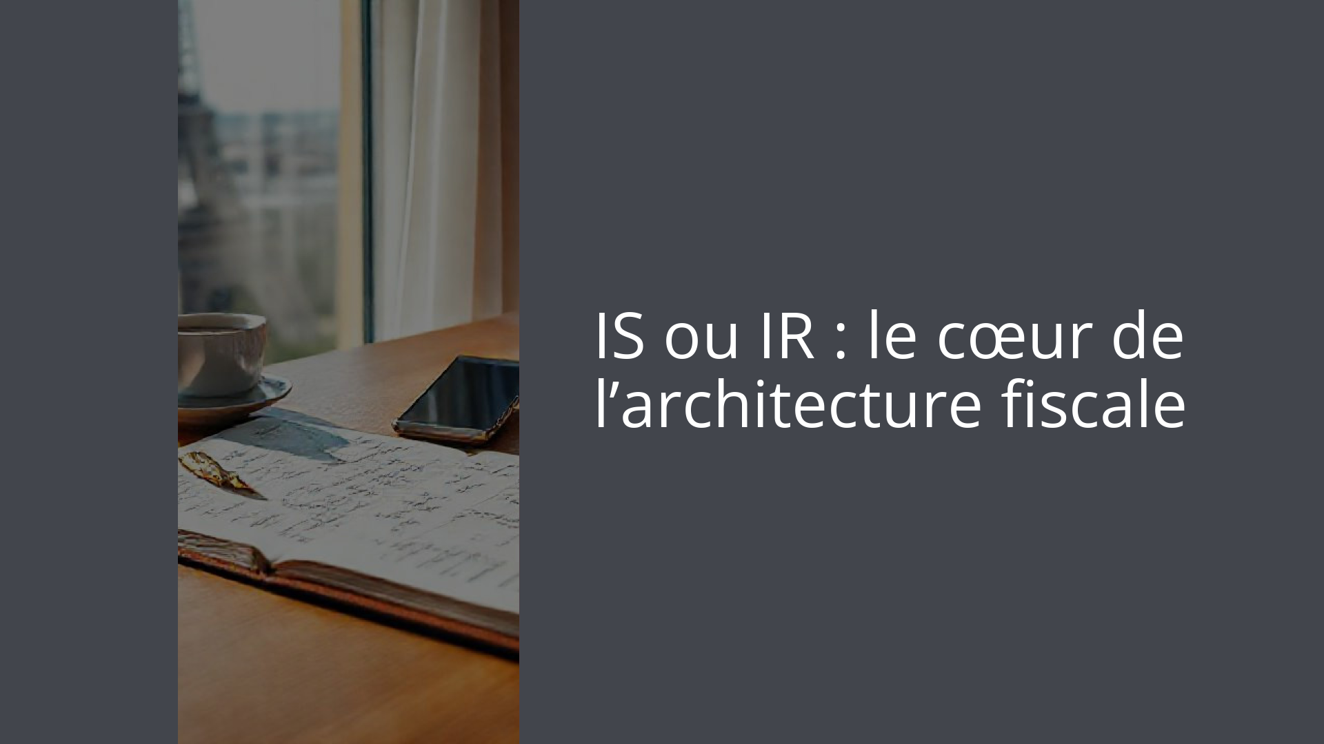 IS ou IR : le cœur de l’architecture fiscale