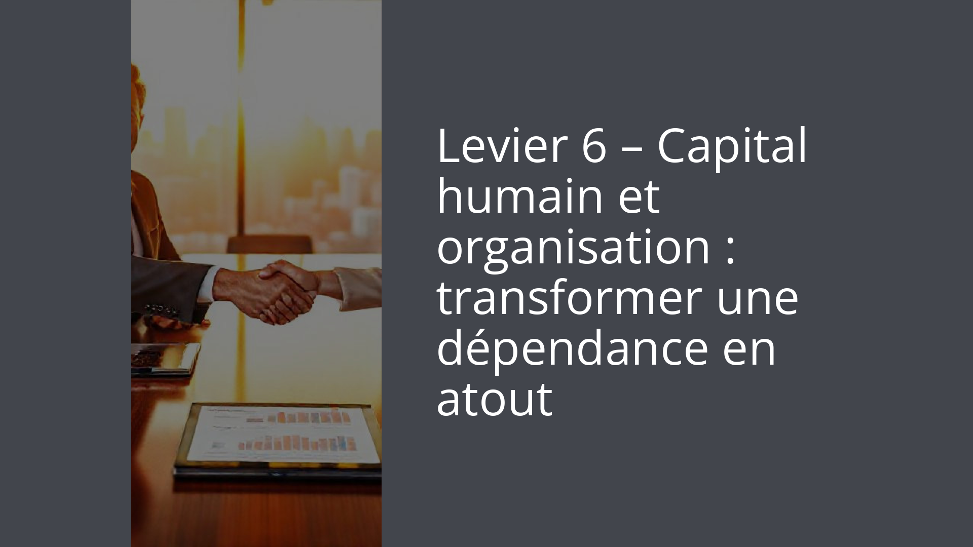 Levier 6 – Capital humain et organisation : transformer une dépendance en atout