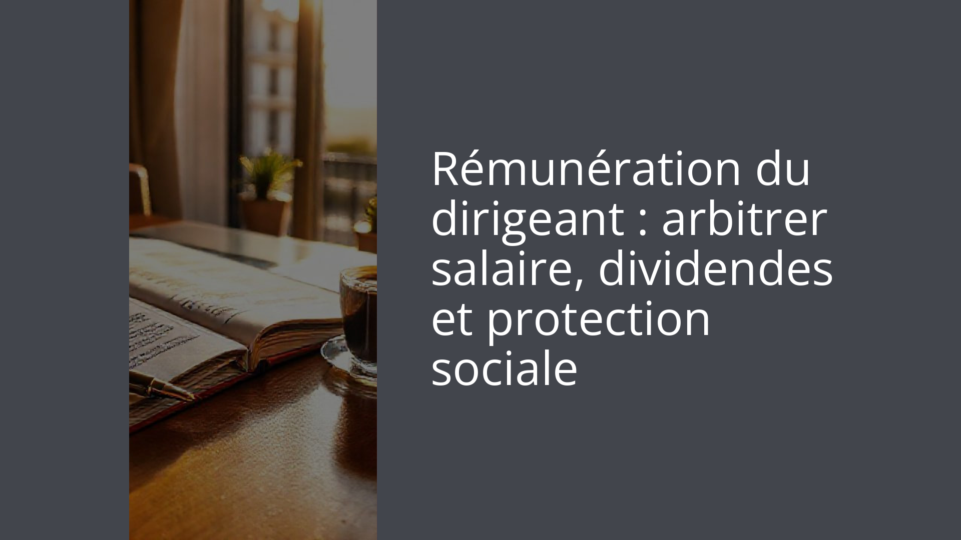 Rémunération du dirigeant : arbitrer salaire, dividendes et protection sociale