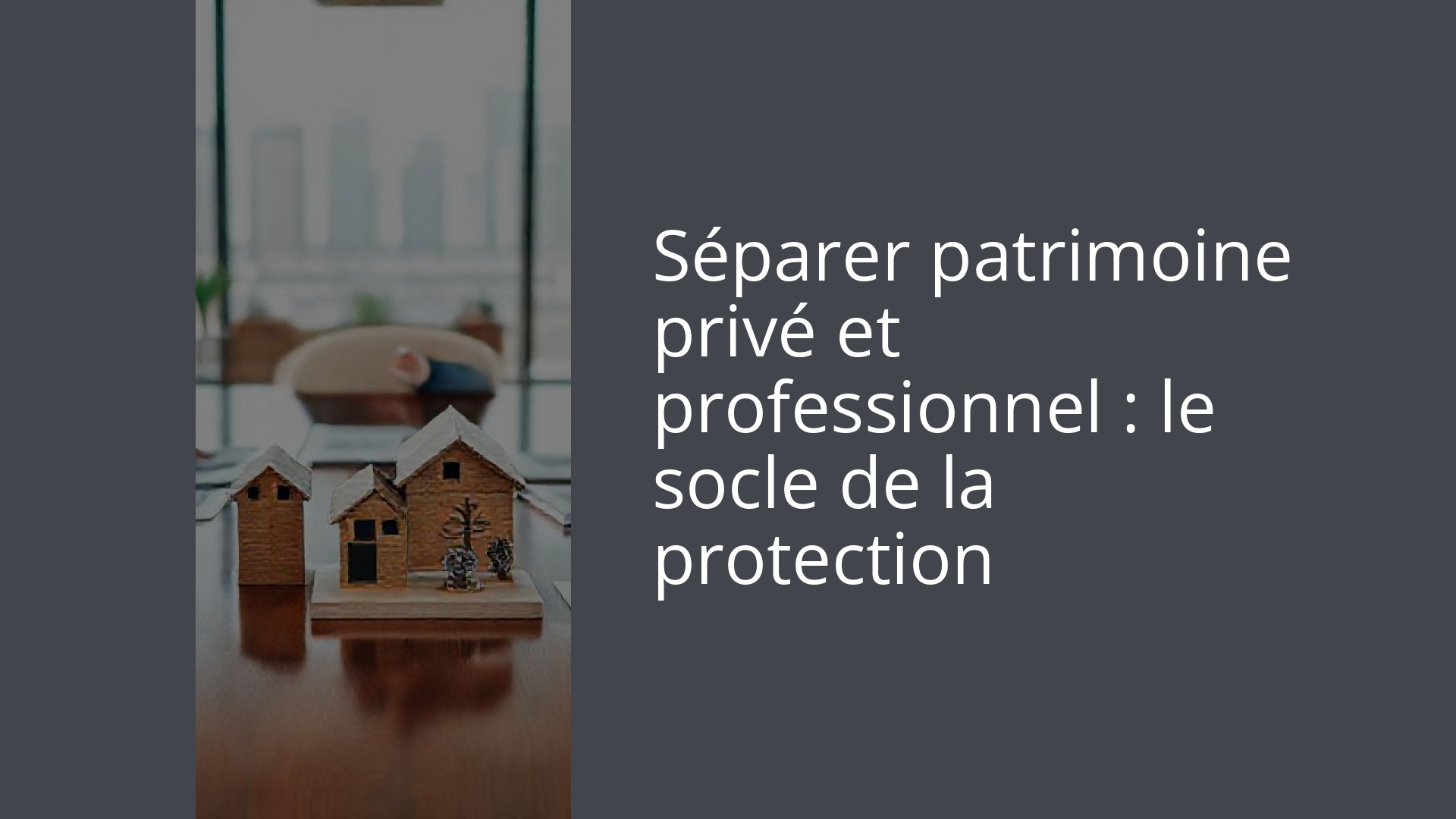 Séparer patrimoine privé et professionnel : le socle de la protection