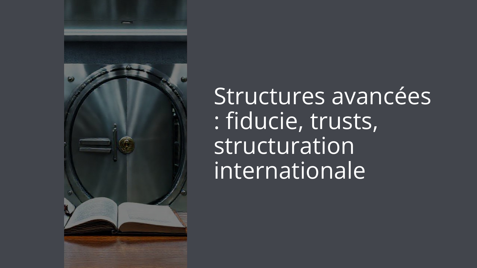 Structures avancées : fiducie, trusts, structuration internationale