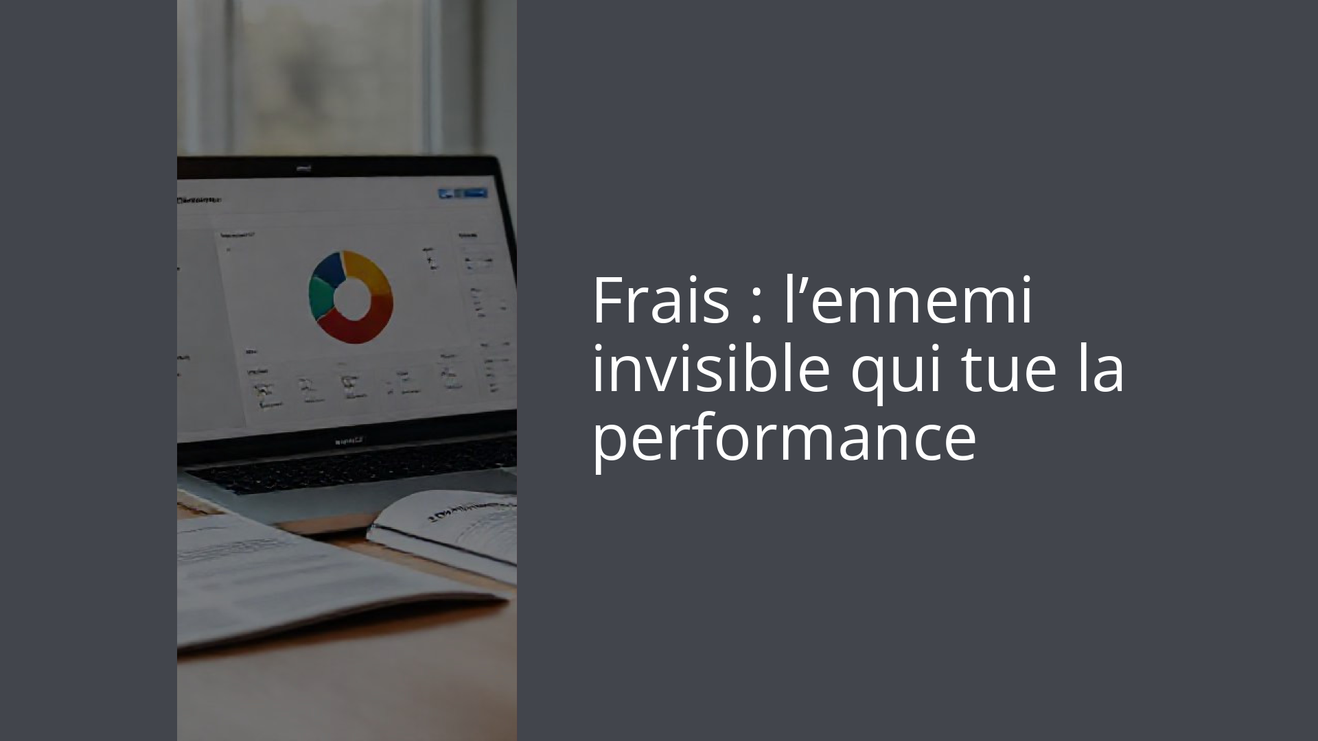 Frais : l’ennemi invisible qui tue la performance
