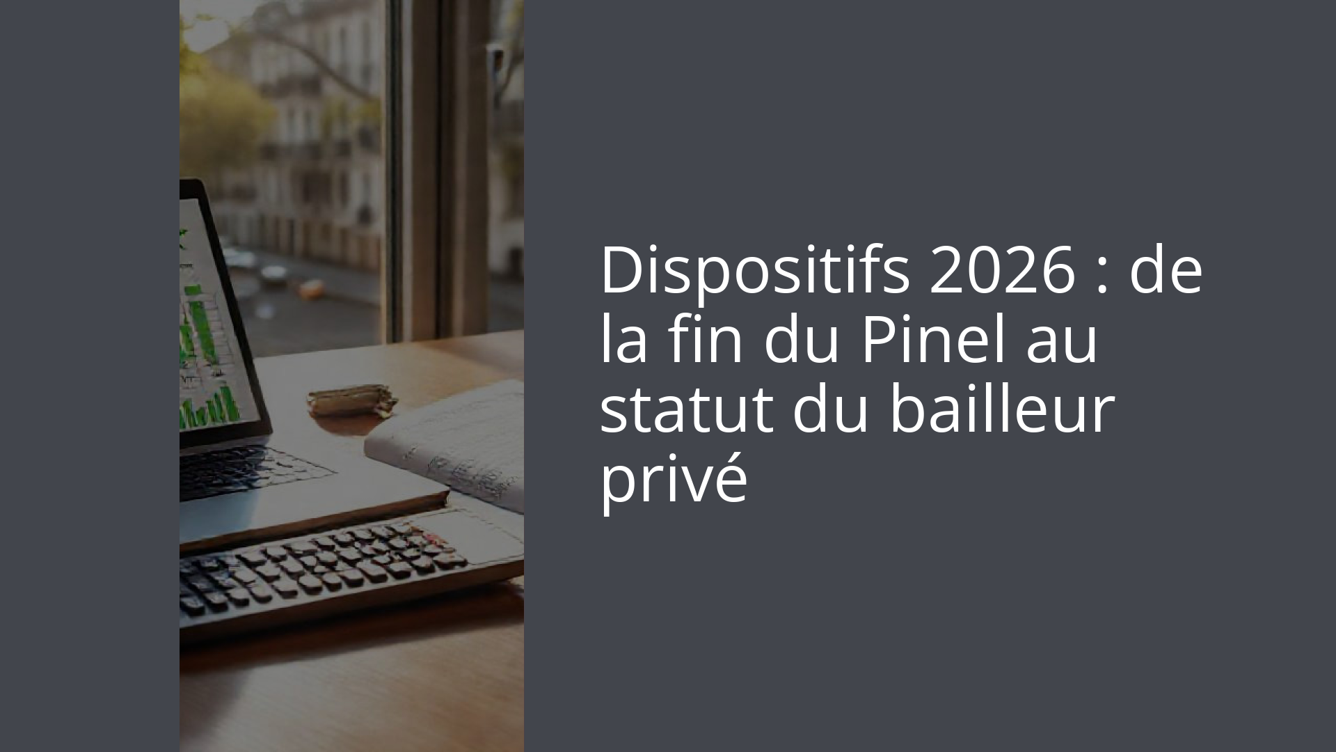 Dispositifs 2026 : de la fin du Pinel au statut du bailleur privé