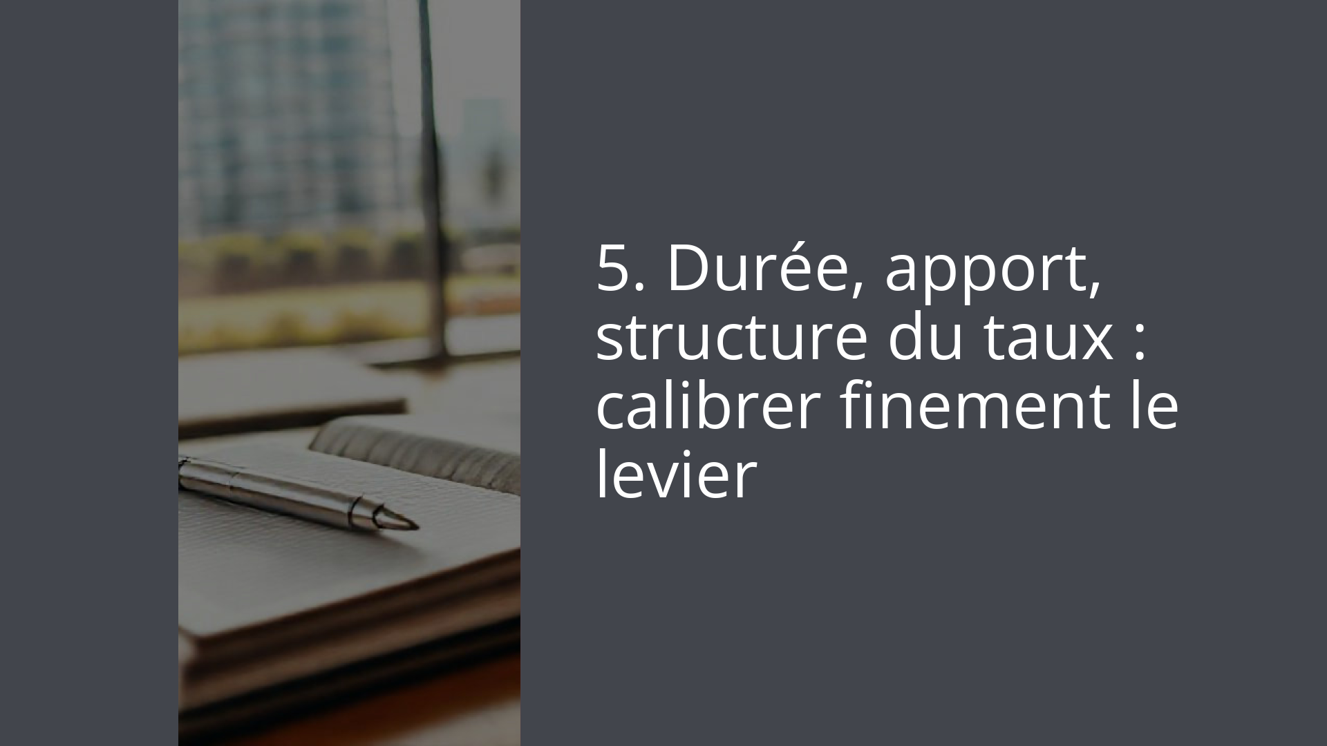 5. Durée, apport, structure du taux : calibrer finement le levier