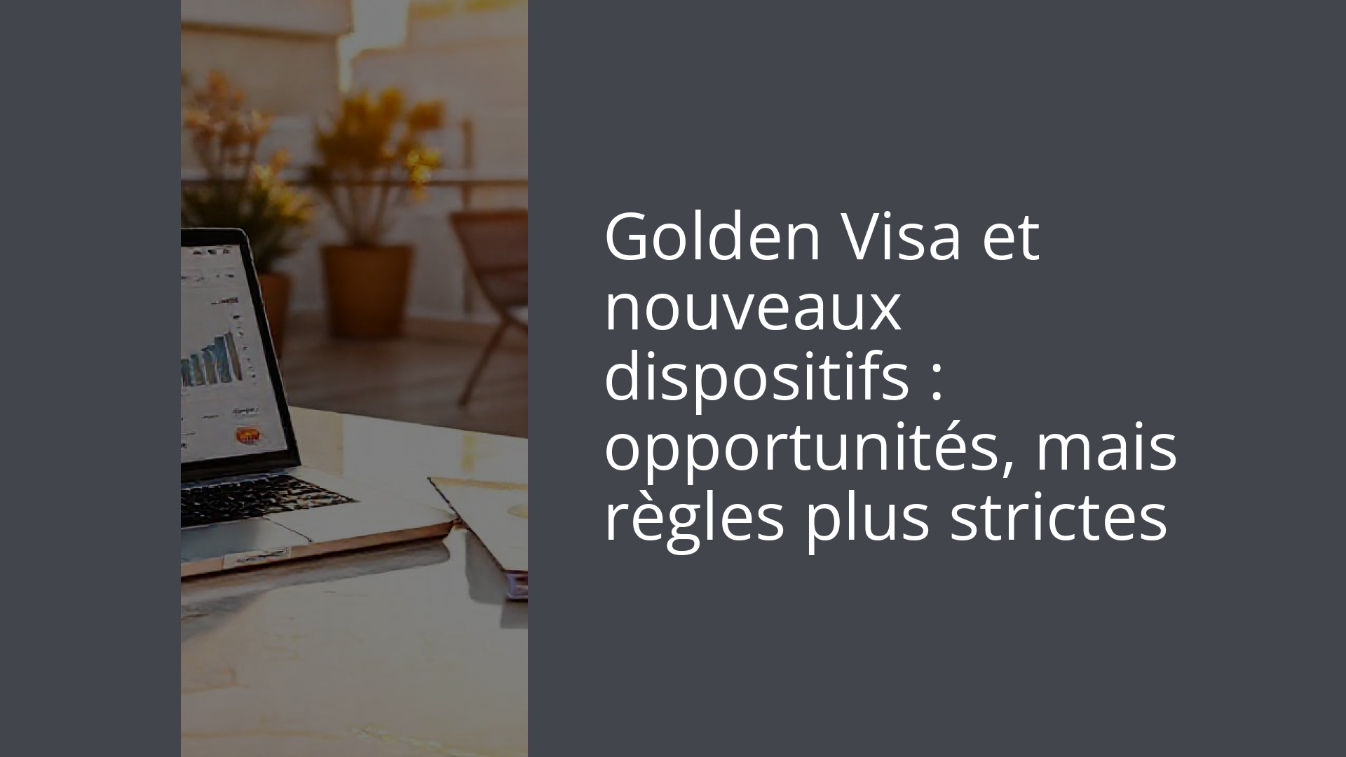 Golden Visa et nouveaux dispositifs : opportunités, mais règles plus strictes