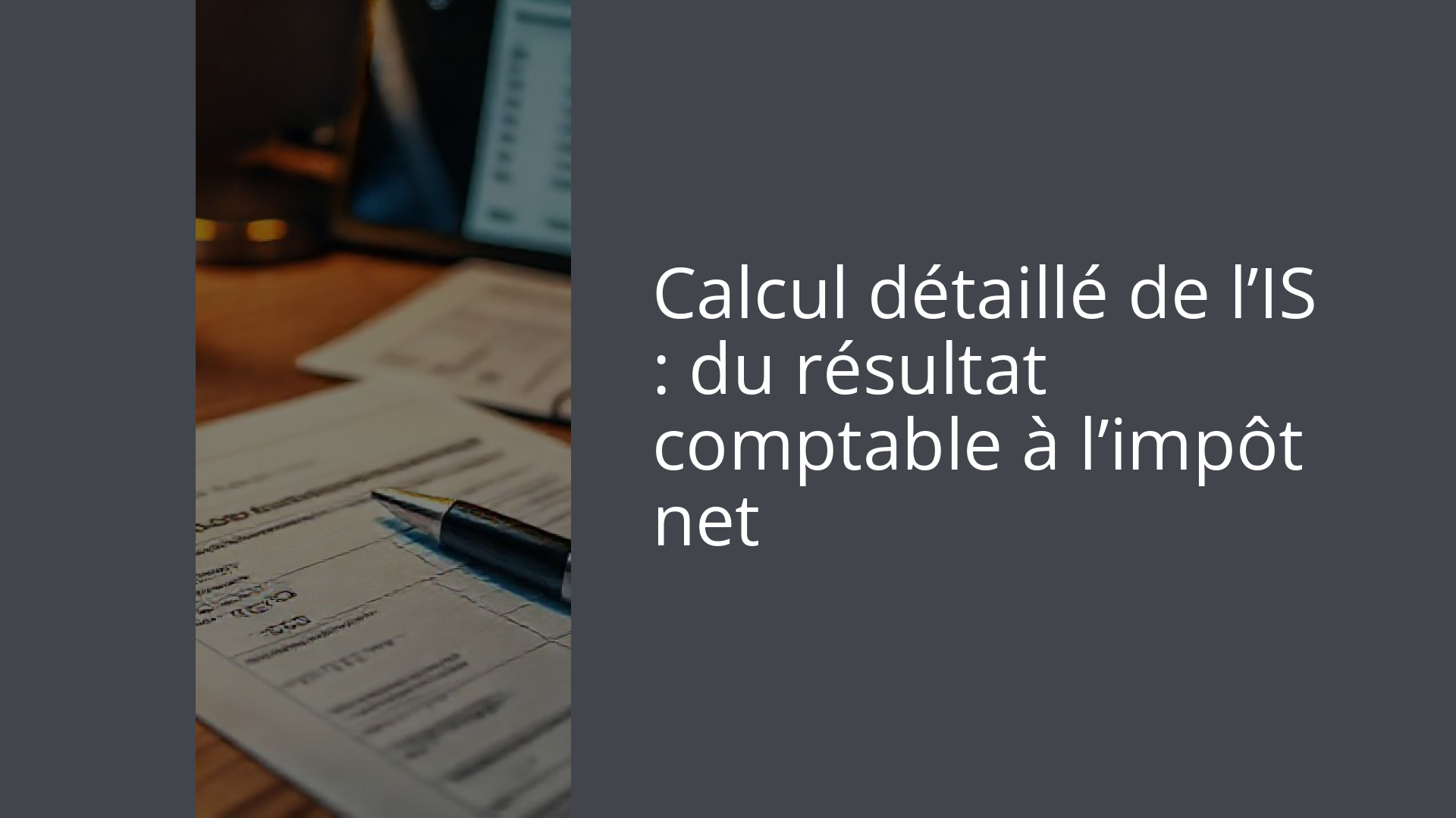 Calcul détaillé de l’IS : du résultat comptable à l’impôt net