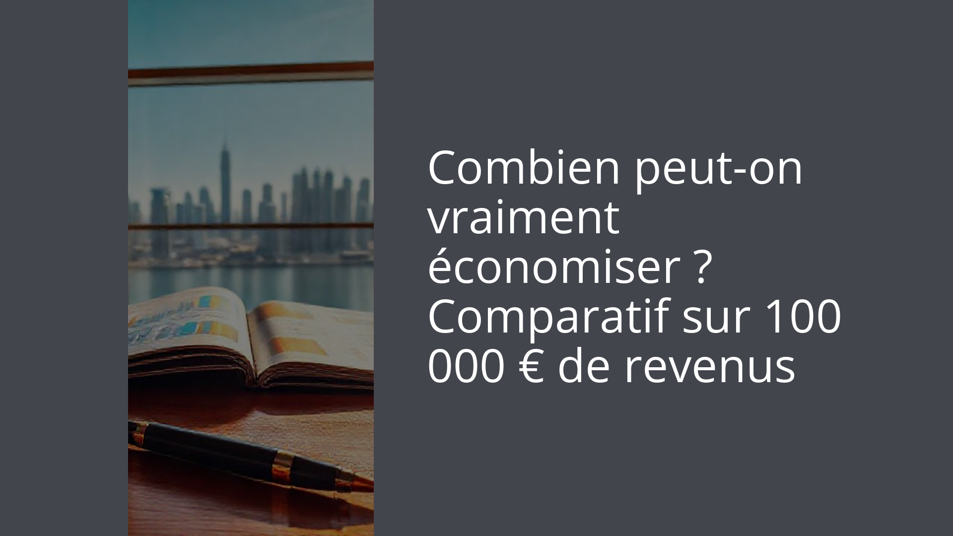 Combien peut-on vraiment économiser ? Comparatif sur 100 000 € de revenus