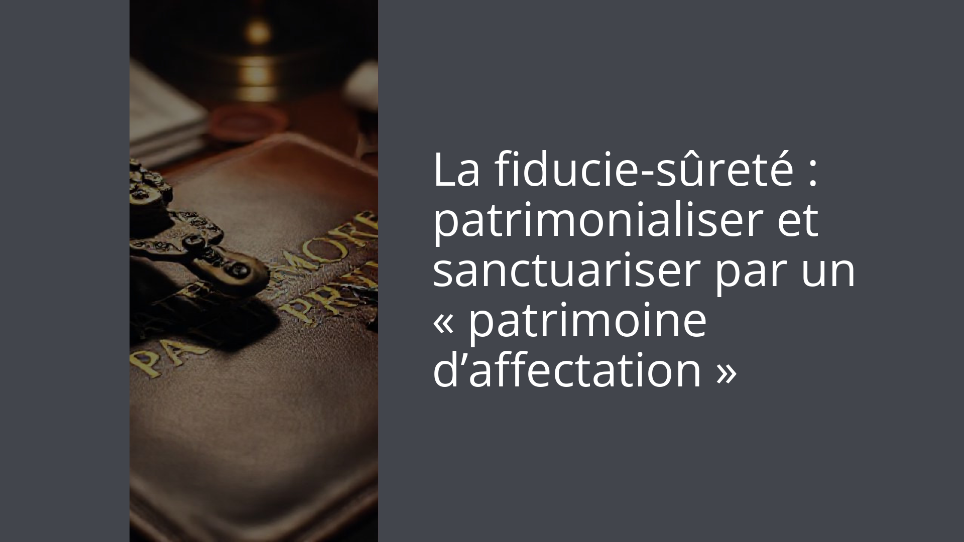 La fiducie-sûreté : patrimonialiser et sanctuariser par un « patrimoine d’affectation »