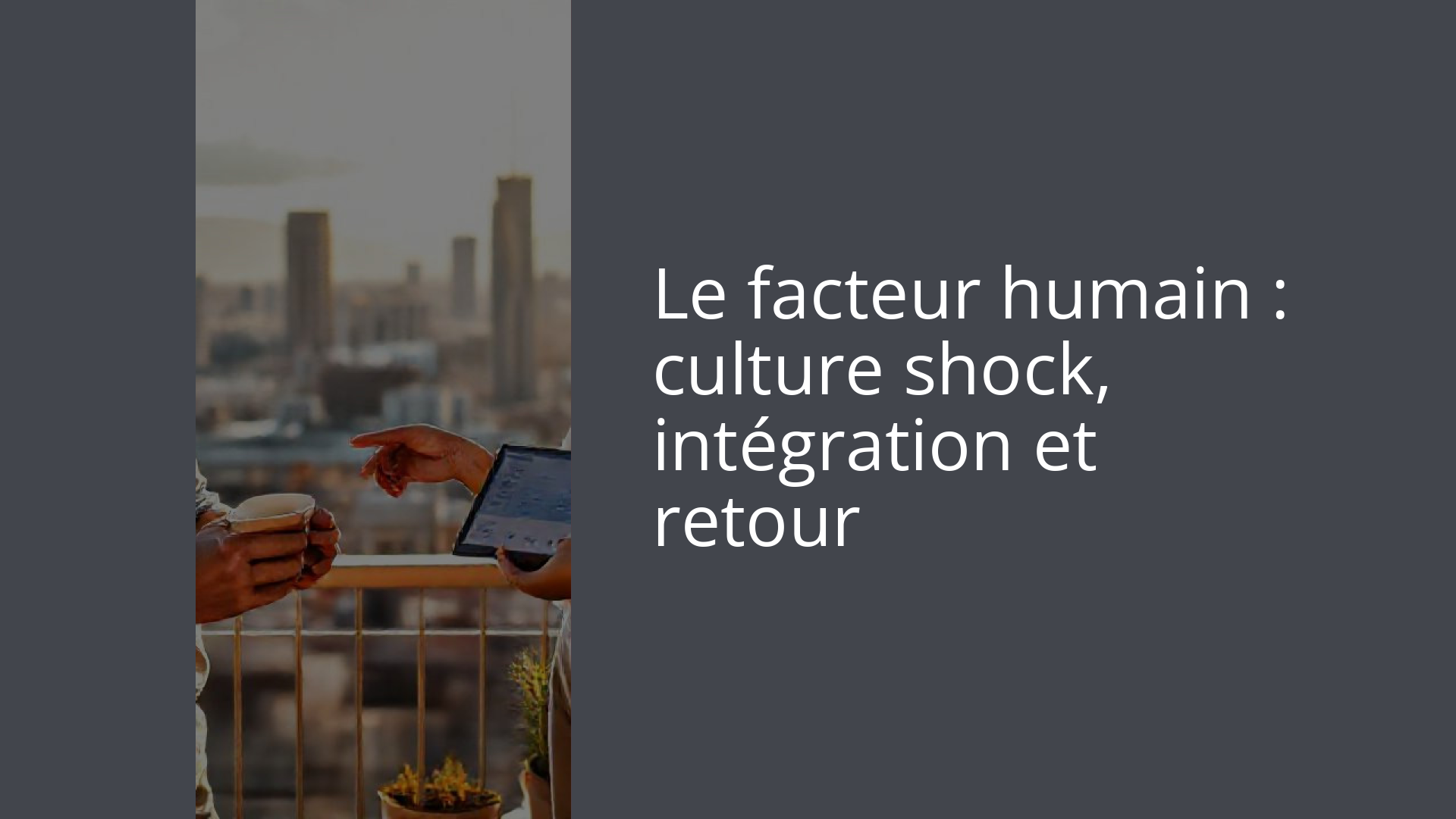 Le facteur humain : culture shock, intégration et retour