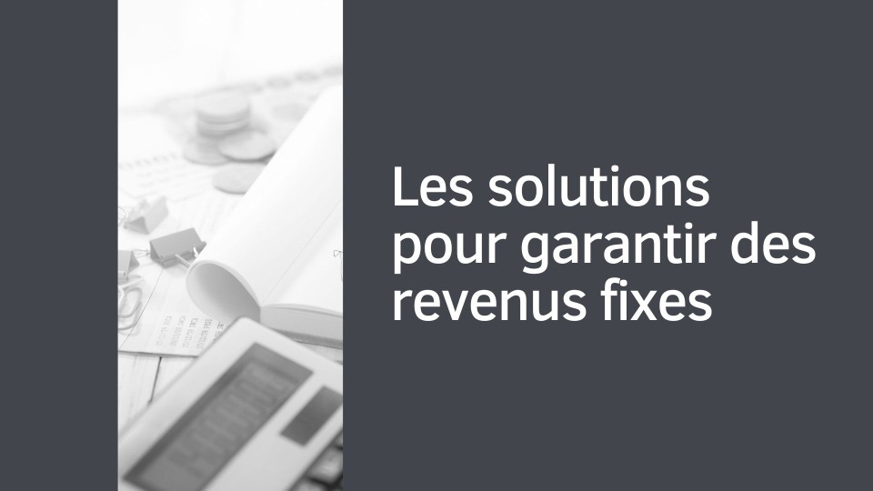 Les solutions pour garantir des revenus fixes