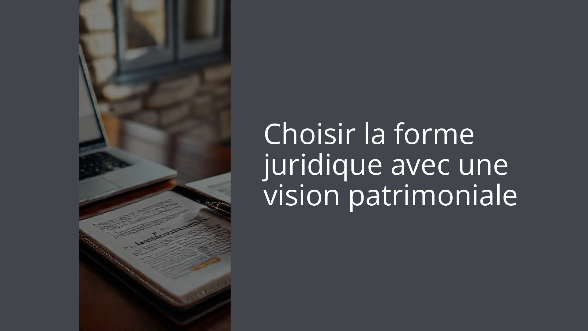 Choisir la forme juridique avec une vision patrimoniale