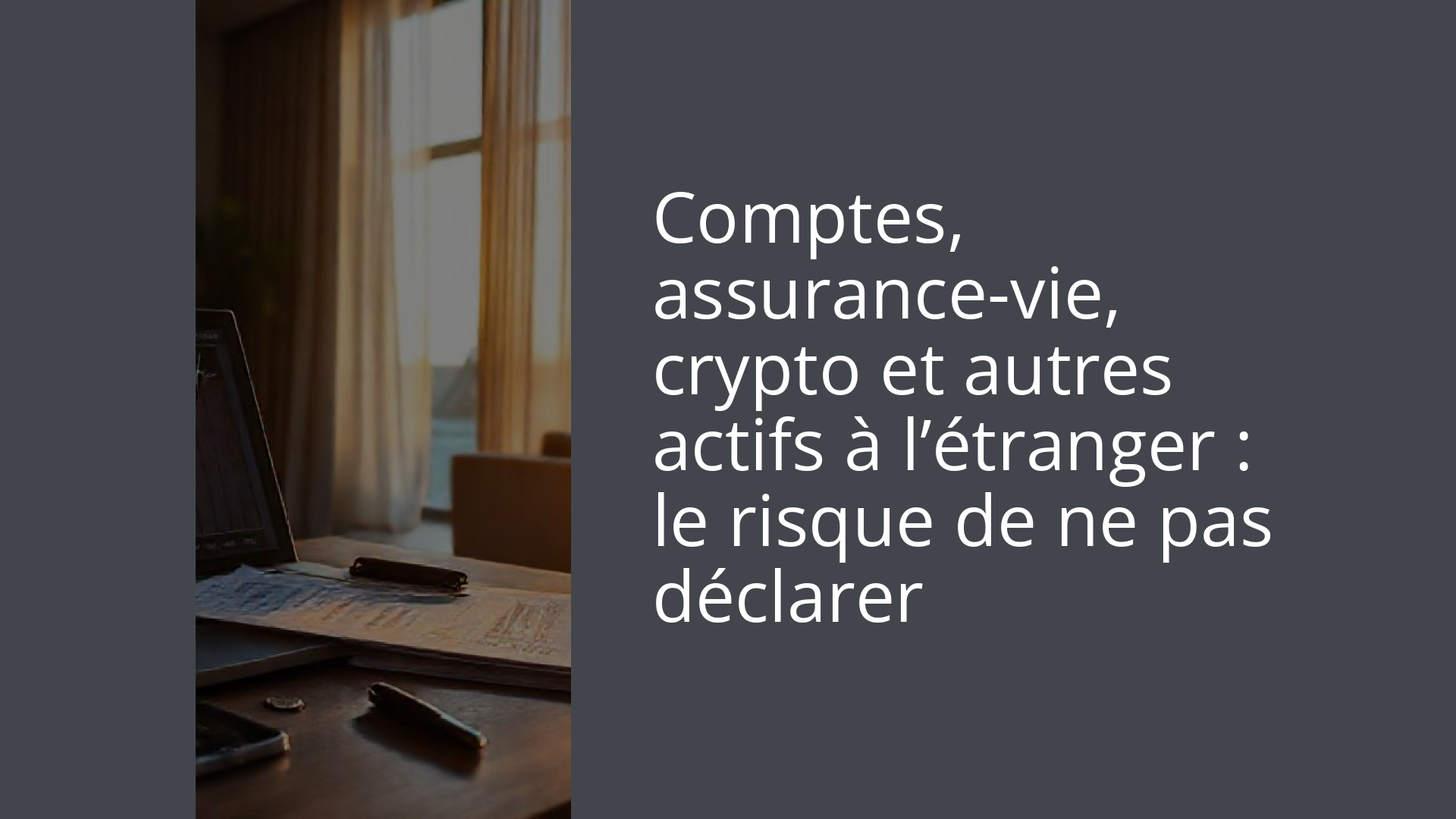 Comptes, assurance-vie, crypto et autres actifs à l’étranger : le risque de ne pas déclarer