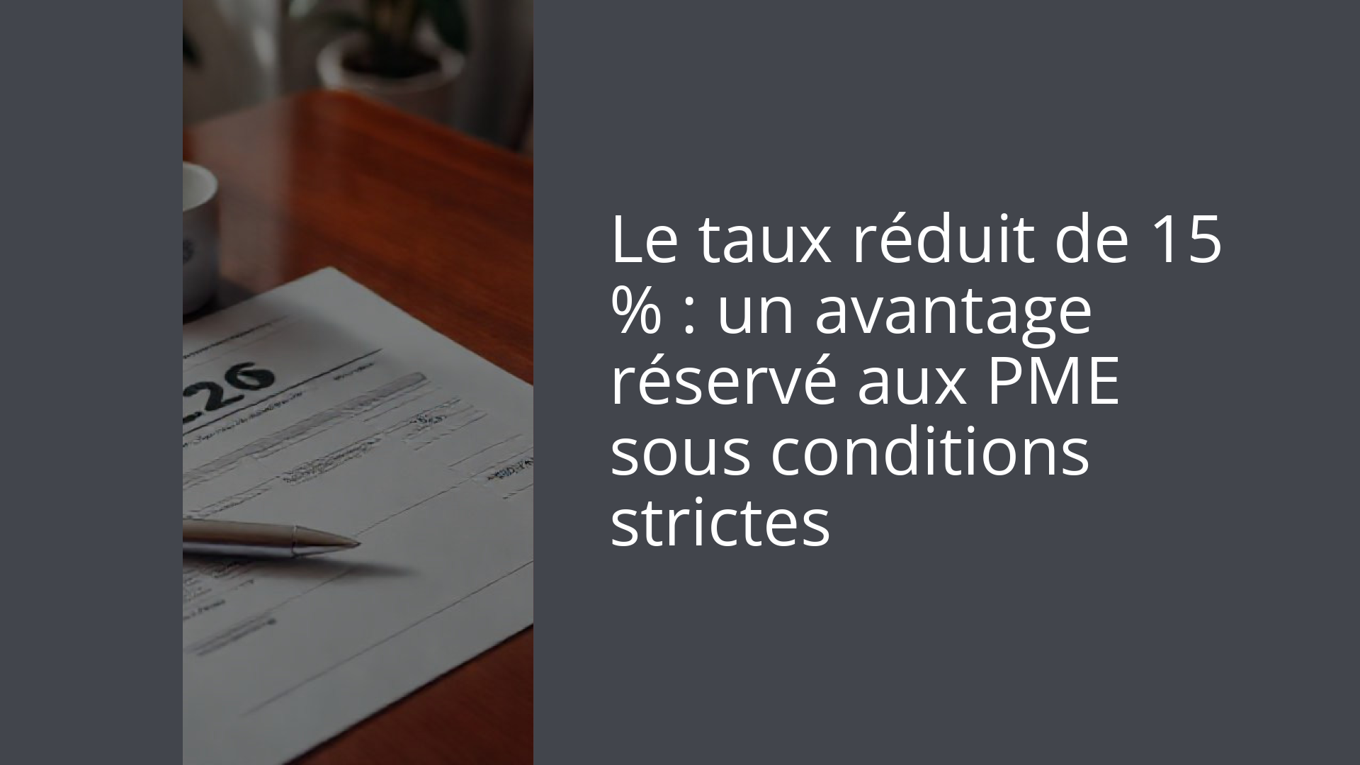 Le taux réduit de 15 % : un avantage réservé aux PME sous conditions strictes