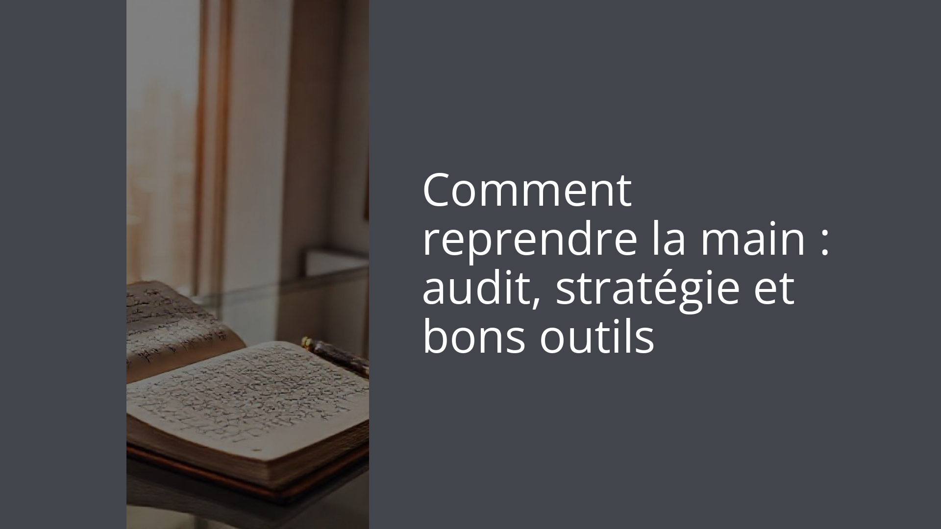 Comment reprendre la main : audit, stratégie et bons outils