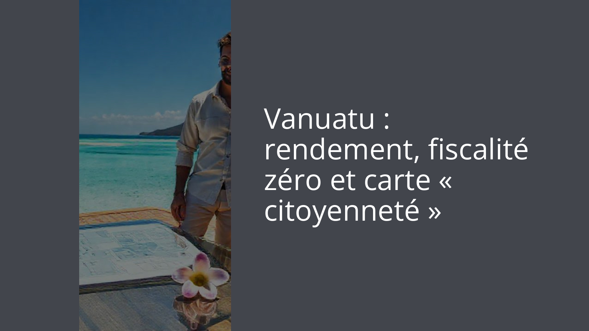 Vanuatu : rendement, fiscalité zéro et carte « citoyenneté »