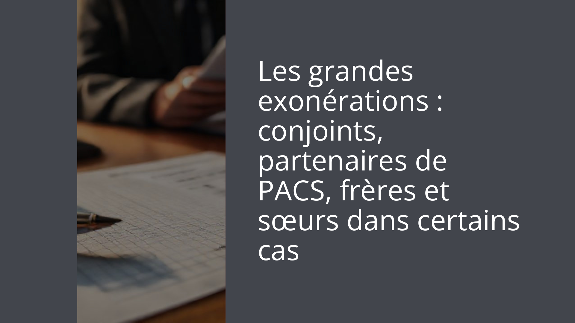 Les grandes exonérations : conjoints, partenaires de PACS, frères et sœurs dans certains cas