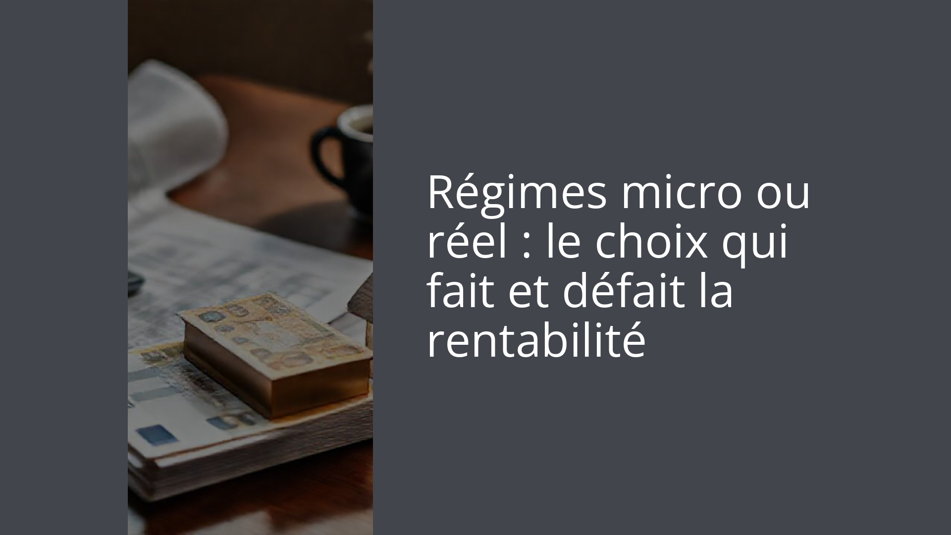 Régimes micro ou réel : le choix qui fait et défait la rentabilité