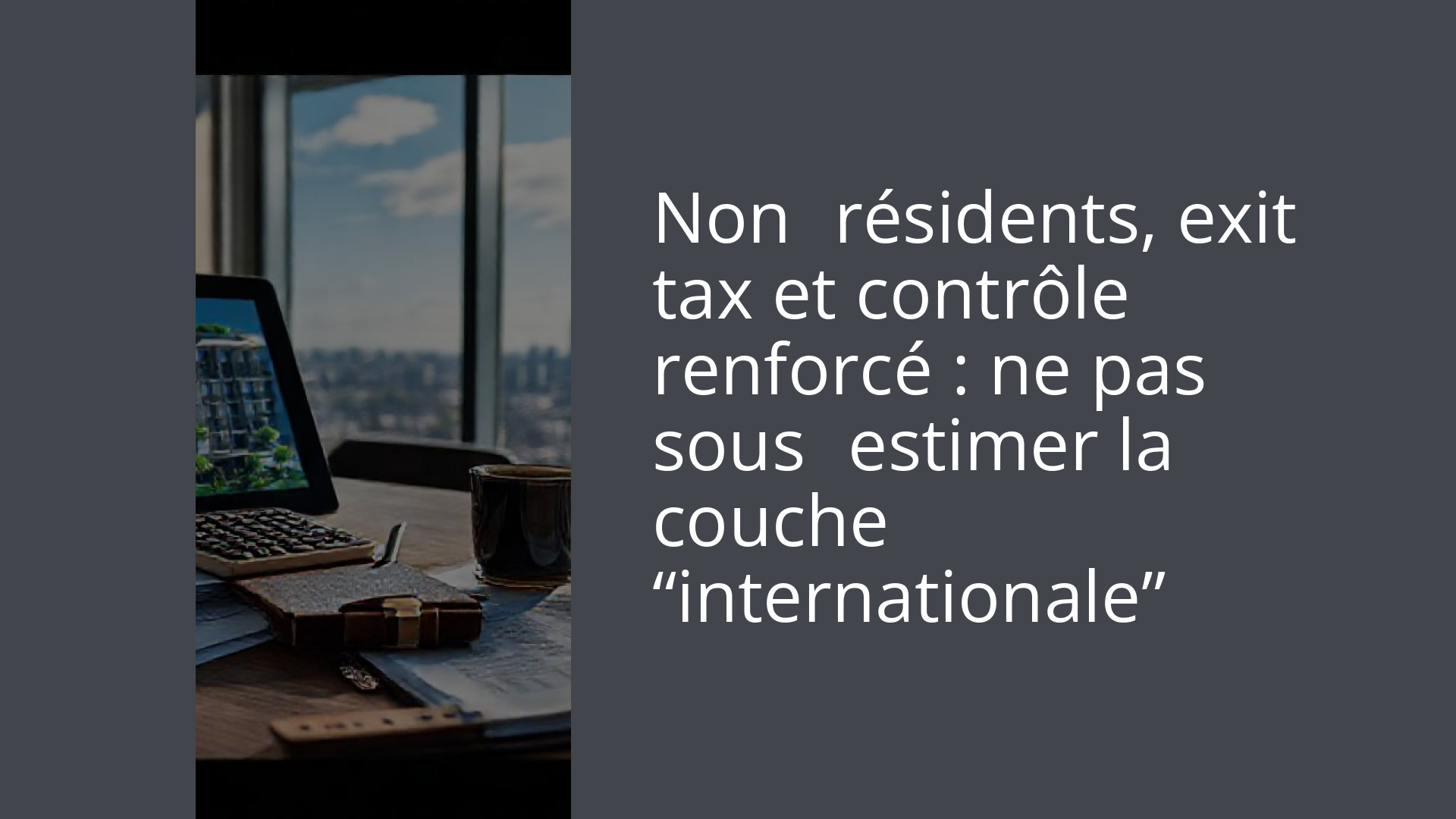 Non‑résidents, exit tax et contrôle renforcé : ne pas sous‑estimer la couche “internationale”